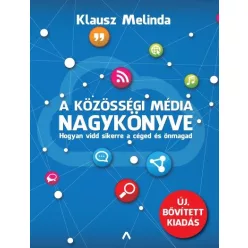   A közösségi média nagykönyve - Hogyan vidd sikerre a céged és önmagad (új, bővitett kiadás)
