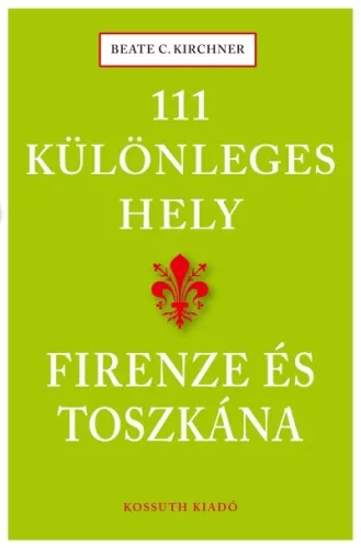 111 különleges hely - Firenze és Toszkána
