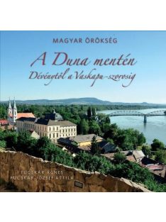   A Duna mentén - Dévénytől a Vaskapu-szorosig /Magyar Örökség