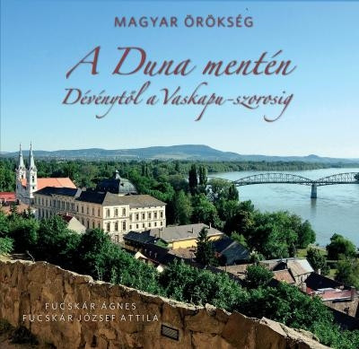A Duna mentén - Dévénytől a Vaskapu-szorosig /Magyar Örökség - Utazás  témájú könyvek és olvasmányok