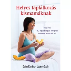   Helyes táplálkozás kismamáknak - Több mint 150 egészséges recepttel szülésen innen és túl