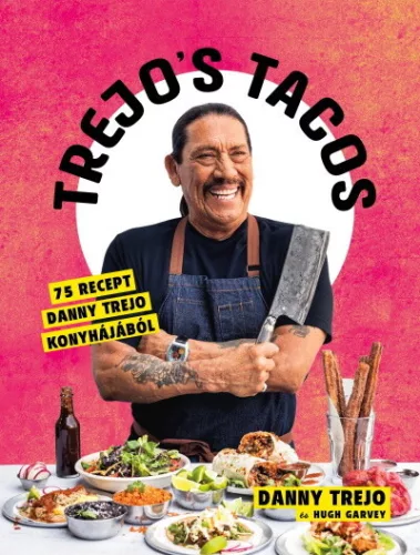 Trejos Tacos - 75 recept Danny Trejo konyhájából - Szakácskönyvek elmélyült tudást adó szakkönyvek