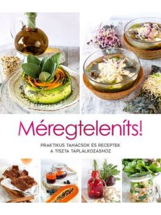   Méregteleníts! - Praktikus tanácsok és receptek a tiszta táplálkozáshoz