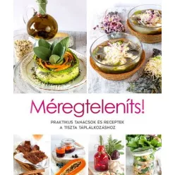 Méregteleníts! - Praktikus tanácsok és receptek a tiszta táplálkozáshoz - Táplálkozás egészségtudatos életmódhoz kapcsolódó könyvek
