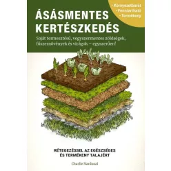 Ásásmentes kertészkedés - Saját termesztésű, vegyszermentes zöldségek, fűszernövények és virágok - egyszerűen! - Kertek és növények  témájú könyvek és olvasmányok