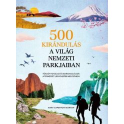500 kirándulás a világ nemzeti parkjaiban - Túraútvonalak és barangolások a természet legvonzóbb helyszínein - Utazás  témájú könyvek és olvasmányok