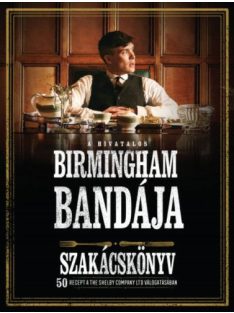   A hivatalos Birmingham bandája szakácskönyv - 50 recept a THE SHELBY COMPANY LTD válogatásában