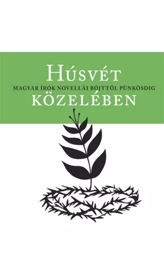 Húsvét közelében - Magyar írók novellái böjttől pünkösdig - Magyar szépirodalom  témájú könyvek és olvasmányok
