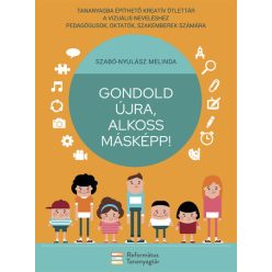 Gondold újra, alkoss másképp! - Tananyagba építhető kreatív ötlettár a vizuális neveléshez pedagógusok, oktatók, szakemb - Kreativitás  témájú könyvek és olvasmányok