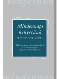   Mindennapi kenyerünk - Bibliai tanácsok, ígéretek és fohászok az év minden napjára magyarul, héberül és görögül