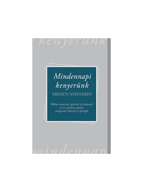 Mindennapi kenyerünk - Bibliai tanácsok, ígéretek és fohászok az év minden napjára magyarul, héberül és görögül