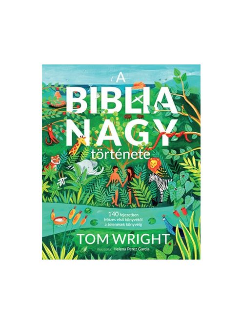 A Biblia nagy története - 140 fejezetben Mózes első könyvétől a Jelenések könyvéig