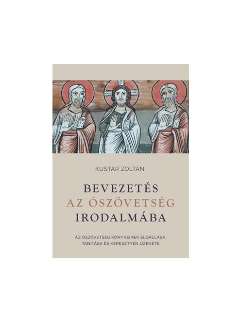 Bevezetés az Ószövetség irodalmába - Az Ószövetség könyveinek előállása, tanítása és keresztyén üzenete