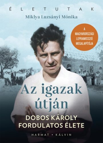 Az igazak útján - Dobos Károly fordulatos élete - Életutak - Életrajz  témájú könyvek és olvasmányok