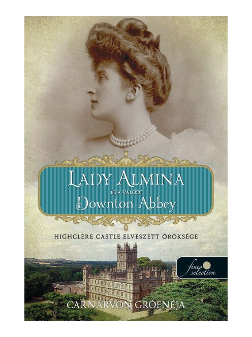 Lady Almina és a valódi Downton Abbey - Highclere Castle elveszett öröksége