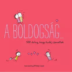 A boldogság… - 500 dolog, hogy tudd, szeretlek - Pszichológia  témájú könyvek és olvasmányok