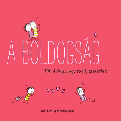 A boldogság… - 500 dolog, hogy tudd, szeretlek - Pszichológia  témájú könyvek és olvasmányok