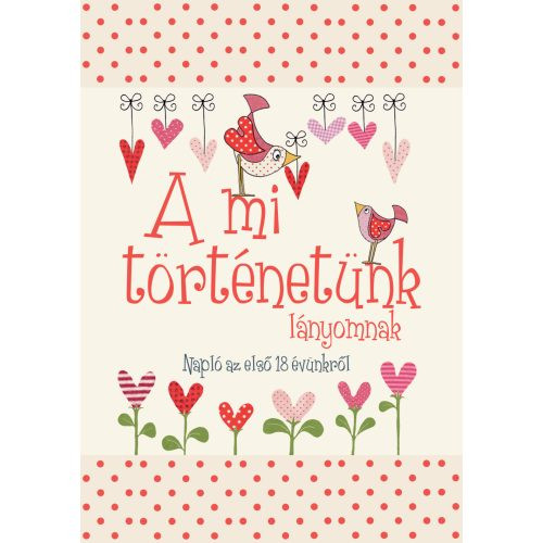 A mi történetünk - lányomnak - Napló az első 18 évünkről - Gyermek- és ifjúkor  témájú könyvek és olvasmányok