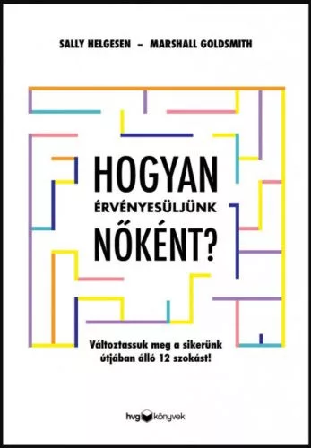 Hogyan érvényesüljünk nőként? - Változtassuk meg a sikerünk útjában álló 12 szokást! - Üzleti kommunikáció  témájú könyvek és olvasmányok