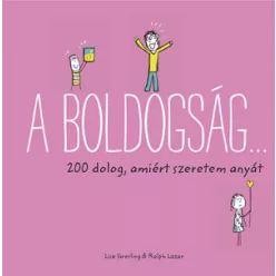 A boldogság… - 200 dolog, amiért szeretem anyát - Pszichológia  témájú könyvek és olvasmányok