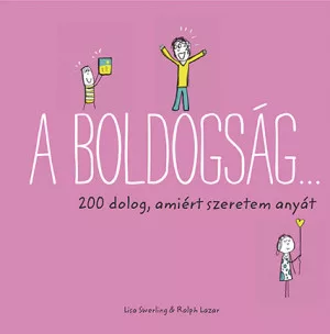 A boldogság… - 200 dolog, amiért szeretem anyát - Pszichológia  témájú könyvek és olvasmányok