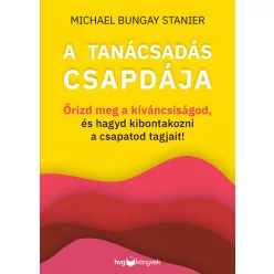 A tanácsadás csapdája - Őrizd meg a kíváncsiságod, és hagyd kibontakozni a csapatod tagjait! - Gazdaság  témájú könyvek és olvasmányok