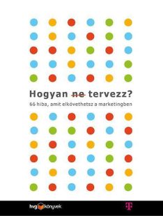   Hogyan (ne) tervezz? - 66 hiba, amit elkövethetsz a marketingben