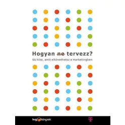 Hogyan (ne) tervezz? - 66 hiba, amit elkövethetsz a marketingben - Marketing  témájú könyvek és olvasmányok