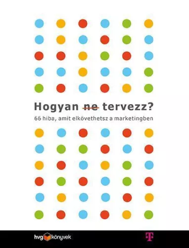 Hogyan (ne) tervezz? - 66 hiba, amit elkövethetsz a marketingben - Marketing  témájú könyvek és olvasmányok