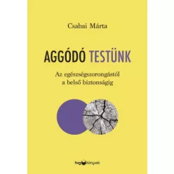 Aggódó testünk - Az egészségszorongástól a belső biztonságig - Pszichológia  témájú könyvek és olvasmányok