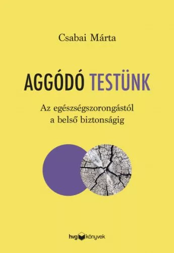 Aggódó testünk - Az egészségszorongástól a belső biztonságig - Pszichológia  témájú könyvek és olvasmányok