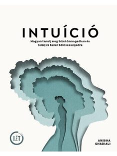   INTUÍCIÓ - Hogyan tanulj meg bízni önmagadban és találj rá belső bölcsességedre