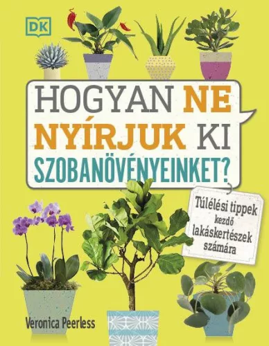 Hogyan ne nyírjuk ki szobanövényeinket? - Túlélési tippek kezdő lakáskertészek számára - Kertek és növények  témájú könyvek és olvasmányok