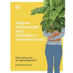 Hogyan változtatják meg életünket a szobanövények? - Zöld otthonnal az egészségünkért - Ismeretterjesztés egészségtudatos életmódhoz kapcsolódó könyvek