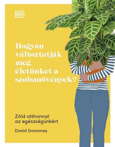Hogyan változtatják meg életünket a szobanövények? - Zöld otthonnal az egészségünkért - Ismeretterjesztés egészségtudatos életmódhoz kapcsolódó könyvek