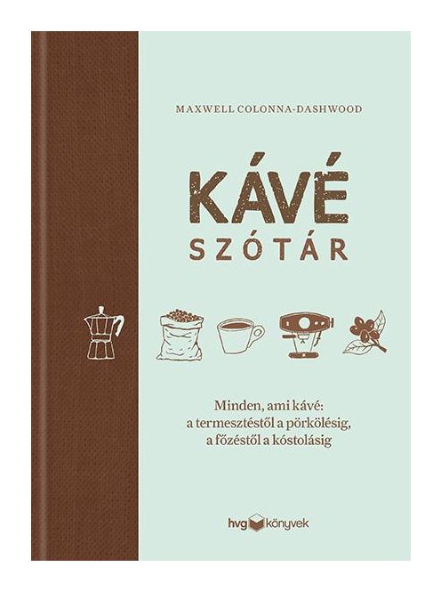 Kávészótár - Minden, ami kávé: a termesztéstől a pörkölésig, a főzéstől a kóstolásig