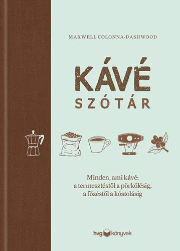 Kávészótár - Minden, ami kávé: a termesztéstől a pörkölésig, a főzéstől a kóstolásig