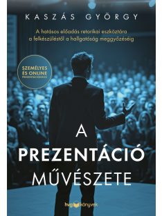   A prezentáció művészete - A hatásos előadás retorikai eszköztára a felkészüléstől a hallgatóság meggyőzéséig