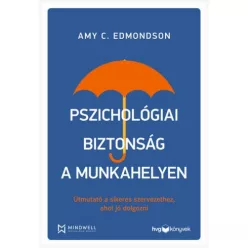 Pszichológiai biztonság a munkahelyen - Útmutató a sikeres szervezethez, ahol jó dolgozni - Pszichológia  témájú könyvek és olvasmányok