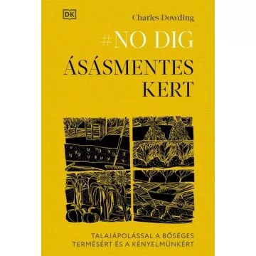 NO DIG - Ásásmentes kert - Talajápolással a bőséges termésért és a kényelmünkért - Kertek és növények  témájú könyvek és olvasmányok