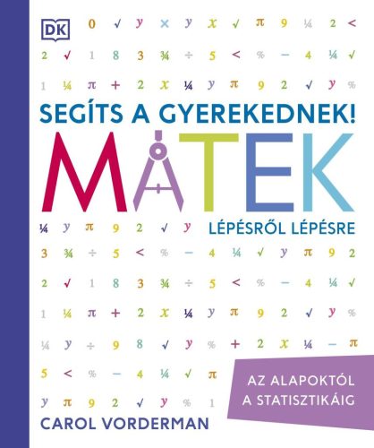 Segíts a gyerekednek! - Matek lépésről lépésre - Az alapoktól a statisztikáig (új kiadás) - Matematika, fizika természetgyógyászati és alternatív szemléletű könyvek