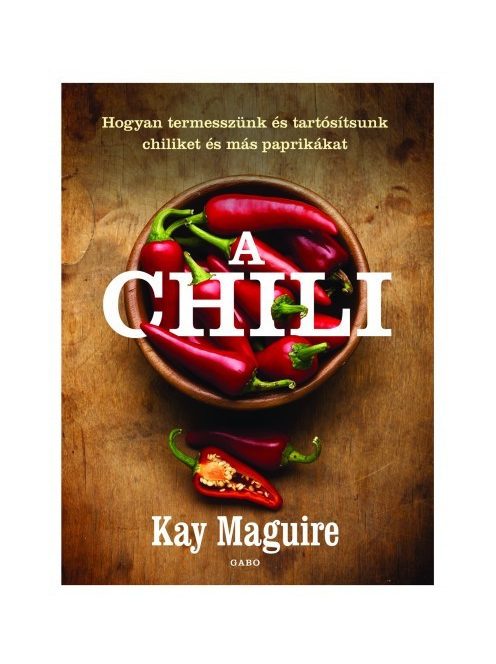 A chili - Hogyan termesszünk és tartósítsunk chiliket és más paprikákat (új kiadás)