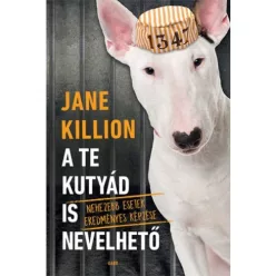   A te kutyád is nevelhető - Nehezebb esetek eredményes képzése