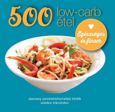 500 low-carb étel - Alacsony szénhidráttartalmú ételek minden étkezéshez (új kiadás) - Szakácskönyvek elmélyült tudást adó szakkönyvek
