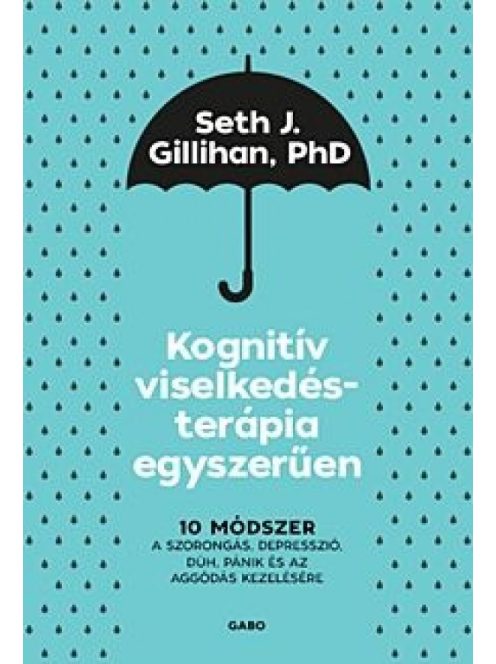 Kognitív viselkedésterápia egyszerűen: 10 módszer a szorongás, depresszió, düh, pánik és az aggódás kezelésére (új kiadá