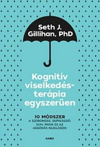 Kognitív viselkedésterápia egyszerűen: 10 módszer a szorongás, depresszió, düh, pánik és az aggódás kezelésére (új kiadá
