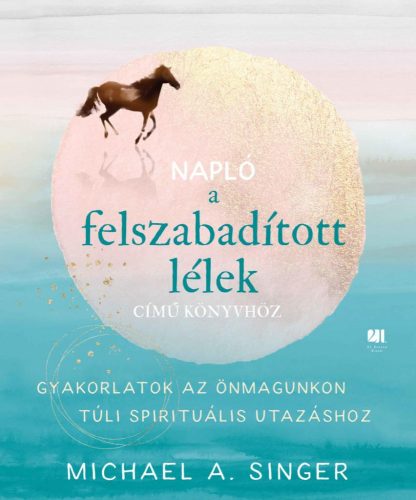 Napló a Felszabadított lélek című könyvhöz - Gyakorlatok az önmagunkon túli spirituális utazáshoz - Egészséges test és lélek egészségtudatos életmódhoz kapcsolódó könyvek