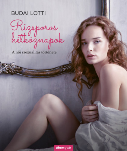 Rizsporos hétköznapok - A női szexualitás története - Rizsporos hétköznapok 3. - Wellness, szépségápolás egészségtudatos életmódhoz kapcsolódó könyvek