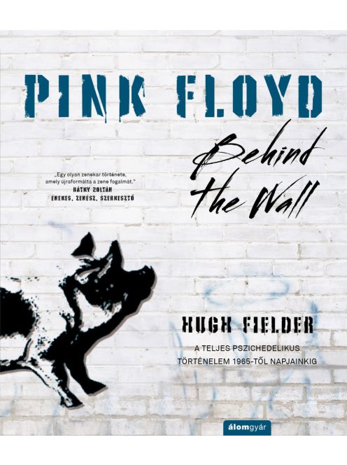 Pink Floyd - Behind The Wall - A teljes pszichedelikus történelem 1965-től napjainkig - Történelem a dalok mögött
