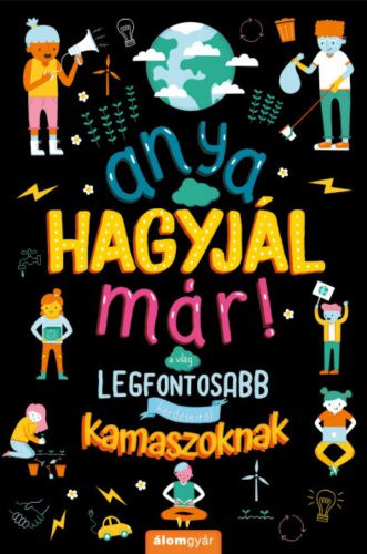 Anya, hagyjál már! - A világ legfontosabb kérdéseiről kamaszoknak /Anya hagyjál már!-sorozat - Foglalkoztatók  témájú könyvek és olvasmányok